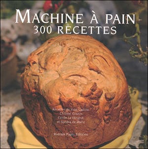 La machine à pain, 300 recettes, 300 photographies