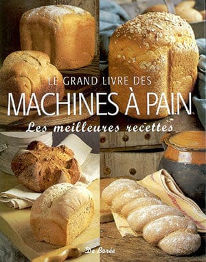 Le grand livre des machines à pain, les meilleures recettes